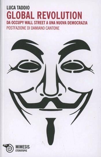 Global revolution. Da Occupy Wall Street a una nuova democrazia - Luca Taddio - Libro Mimesis 2011, Eterotopie | libraccio.click
