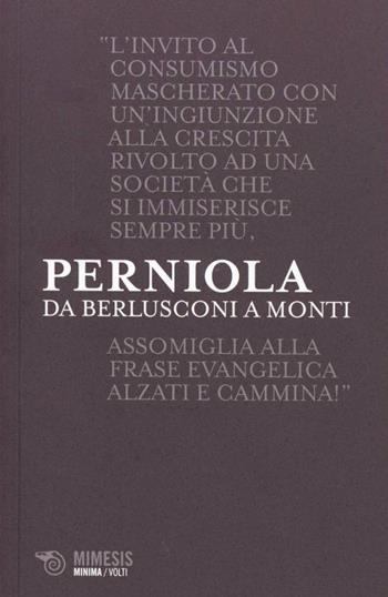 Da Berlusconi a Monti. Disaccordi imperfetti - Mario Perniola - Libro Mimesis 2013, Minima / Volti | libraccio.click
