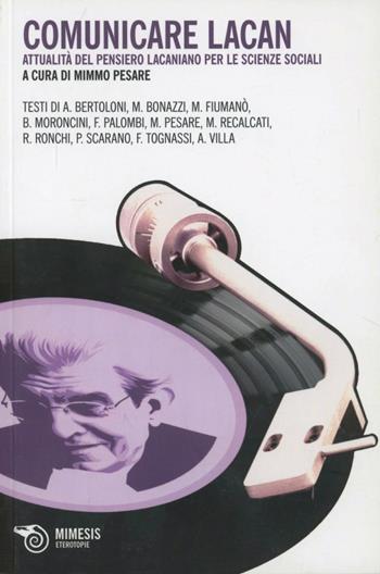 Comunicare con Lacan. Attualità del pensiero lacaniano per le scienze sociali  - Libro Mimesis 2013, Filosofie | libraccio.click