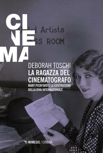 La ragazza del cinematografo. Mary Pickford e la costruzione della diva internazionale - Deborah Toschi - Libro Mimesis 2016, Mimesis-Cinema | libraccio.click