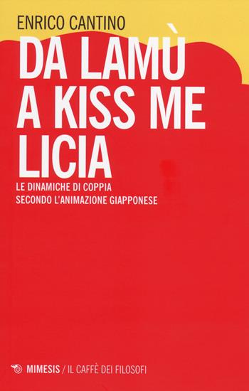 Da Lamù a Kiss me Licia. Le dinamiche di coppia secondo l'animazione giapponese - Enrico Cantino - Libro Mimesis 2014, Il caffè dei filosofi | libraccio.click