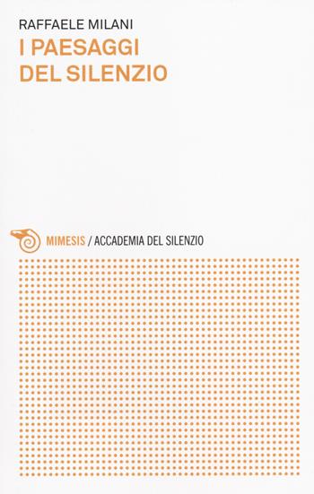 I paesaggi del silenzio - Raffaele Milani - Libro Mimesis 2014, Accademia del silenzio | libraccio.click