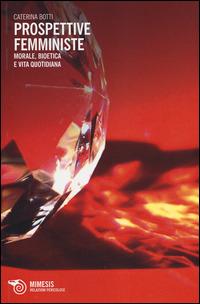 Prospettive femministe. Morale, bioetica e vita quotidiana - Caterina Botti - Libro Mimesis 2014, Relazioni pericolose | libraccio.click