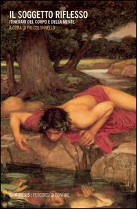 Il soggetto riflesso. Itinerari del corpo e della mente  - Libro Mimesis 2014, Percorsi di confine | libraccio.click