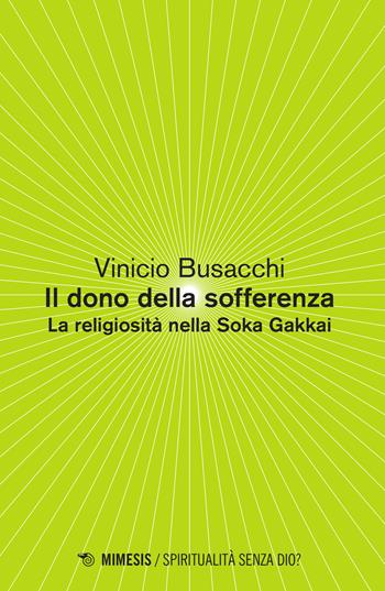 Il dono della sofferenza. La religiosità nella Soka Gakkai - Vinicio Busacchi - Libro Mimesis 2015, Spiritualità senza Dio? | libraccio.click