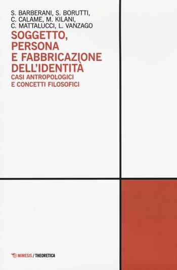 Soggetto, persona e fabbricazione dell'identità. Casi antropologici e concetti filosofici  - Libro Mimesis 2015, Theoretica | libraccio.click