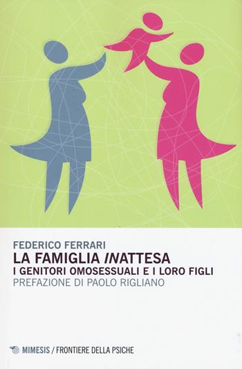 La famiglia «in»attesa. I genitori omosessuali e i loro figli - Federico Ferrari - Libro Mimesis 2015, Frontiere della psiche | libraccio.click