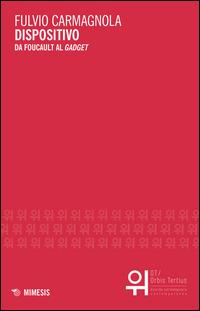 Dispositivo. Da Foucault al gadget - Fulvio Carmagnola - Libro Mimesis 2015, OT. Orbis tertius | libraccio.click