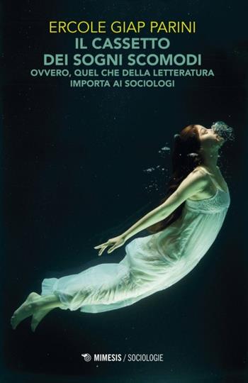Il cassetto dei sogni scomodi. Ovvero quel che della letteratura importa ai sociologi - Ercole Giap Parini - Libro Mimesis 2017, Sociologie | libraccio.click