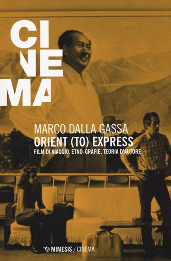 Orient (to) express. Film di viaggio, etno-grafie, teoria d'autore - Marco Dalla Gassa - Libro Mimesis 2016, Mimesis-Cinema | libraccio.click