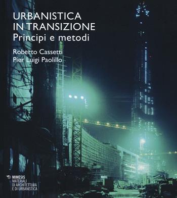 Urbanistica in transizione. Principi e metodi - Roberto Cassetti, P. Luigi Paolillo - Libro Mimesis 2016, Materiali di architettura e di urbanistica | libraccio.click