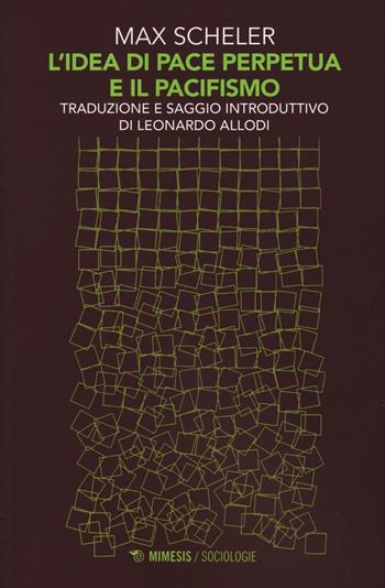 L'idea di pace perpetua e il pacifismo - Max Scheler - Libro Mimesis 2016, Sociologie | libraccio.click