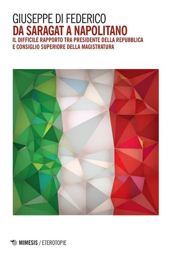 Da Saragat a Napolitano. Il difficile rapporto tra Presidente della Repubblica e Consiglio superiore della magistratura - Giuseppe Di Federico - Libro Mimesis 2017, Eterotopie | libraccio.click