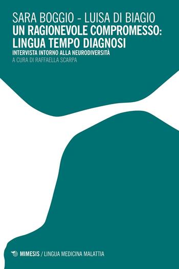 Un ragionevole compromesso: lingua tempo diagnosi. Intervista intorno alla neurodiversità - Sara Boggio, Luisa Di Biagio - Libro Mimesis 2016, Mimesis. Lingua medicina malattia | libraccio.click