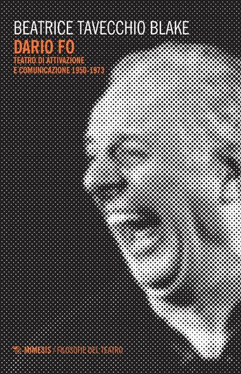 Dario Fo. Teatro di attivazione e comunicazione 1950-1973 - Beatrice Tavecchio Blake - Libro Mimesis 2016, Filosofie del teatro | libraccio.click
