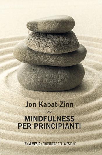 Mindfulness per principianti. Nuova ediz. per accesso online - Jon Kabat-Zinn - Libro Mimesis 2018, Frontiere della psiche | libraccio.click
