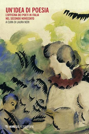 Un' idea di poesia. L'officina dei poeti in Italia nel secondo Novecento - Laura Neri - Libro Mimesis 2018, Eterotopie | libraccio.click