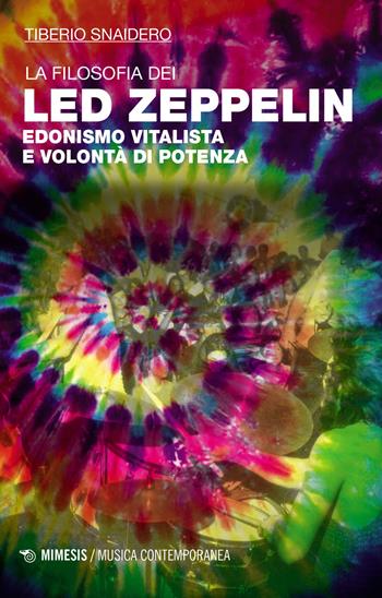 La filosofia dei Led Zeppelin. Edonismo vitalista e volontà di potenza - Tiberio Snaidero - Libro Mimesis 2018, Musica contemporanea | libraccio.click