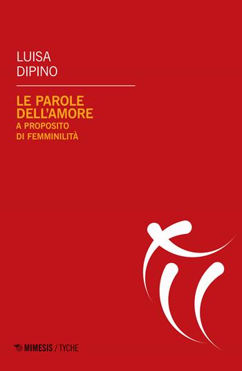 Le parole dell'amore. A proposito di femminilità - Luisa Dipino - Libro Mimesis 2019, Tyche. Quaderni Irpa | libraccio.click