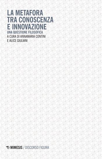 La metafora tra conoscenza e innovazione. Una questione filosofica  - Libro Mimesis 2021, Discorso figura. Nuova serie | libraccio.click