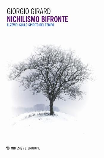 Nichilismo bifronte. Elzeviri sullo spirito del tempo - Giorgio Girard - Libro Mimesis 2018, Eterotopie | libraccio.click
