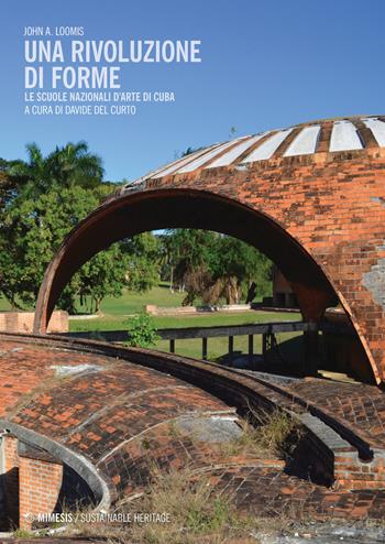 Una rivoluzione di forme. Le Scuole Nazionali d’Arte di Cuba - John Loomis - Libro Mimesis 2019, Sustainable heritage | libraccio.click
