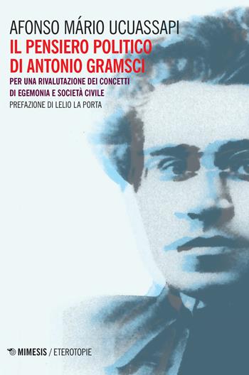 Il pensiero politico di Gramsci. Per una rivalutazione dei concetti di egemonia e società civile - Afonso Mário Ucuassapi - Libro Mimesis 2019, Eterotopie | libraccio.click