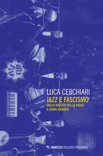 Jazz e fascismo. Dalla nascita della radio a Gorni Kramer - Luca Cerchiari - Libro Mimesis 2019, Passato prossimo | libraccio.click