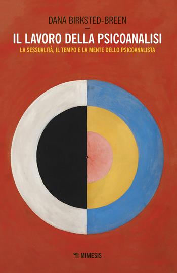 Il lavoro della psicoanalisi. La sessualità, il tempo e la mente dello psicoanalista - Dana Birksted-Breen - Libro Mimesis 2019, Attualità del pensiero psicoanalitico | libraccio.click