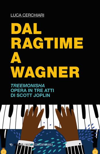 Dal ragtime a Wagner. Treemonisha. Opera in tre atti di Scott Joplin - Luca Cerchiari - Libro Mimesis 2020, Musica contemporanea | libraccio.click