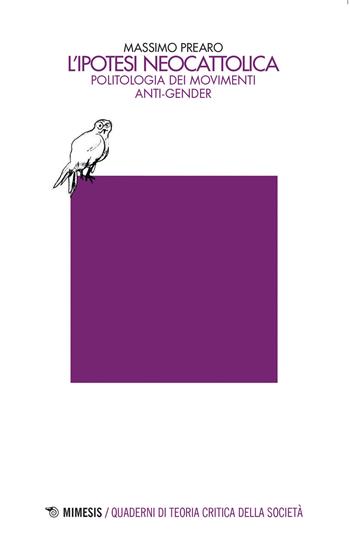 L' ipotesi neocattolica. Politologia dei movimenti anti-gender - Massimo Prearo - Libro Mimesis 2020, Quaderni di teoria critica della società | libraccio.click