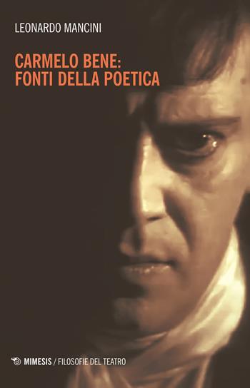 Carmelo Bene: fonti della poetica - Leonardo Mancini - Libro Mimesis 2020, Filosofie del teatro | libraccio.click