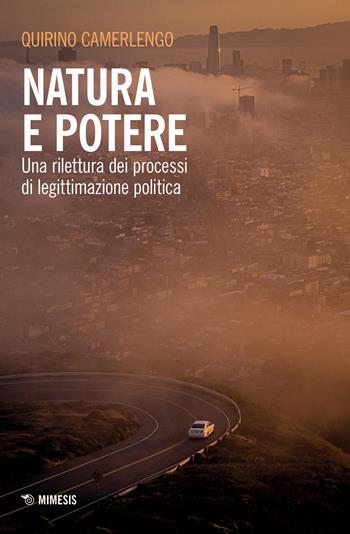 Natura e potere. Una rilettura dei processi di legittimazione politica - Quirino Camerlengo - Libro Mimesis 2020, Mimesis | libraccio.click