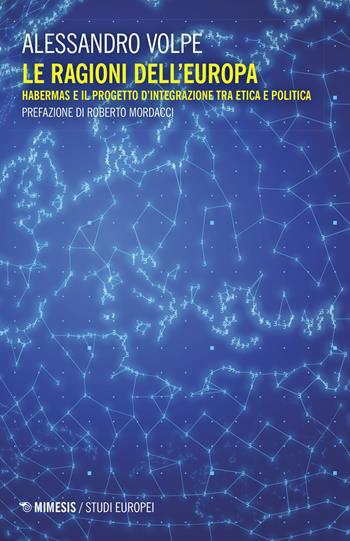 Le ragioni dell'Europa. Habermas e il progetto d'integrazione tra etica e politica - Alessandro Volpe - Libro Mimesis 2021, Studi europei | libraccio.click