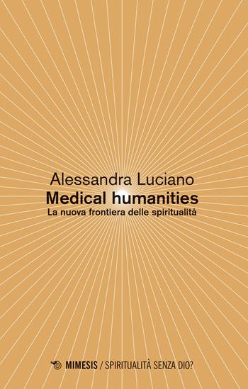 Medical humanities. La nuova frontiera delle spiritualità - Alessandra Luciano - Libro Mimesis 2021, Spiritualità senza Dio? | libraccio.click