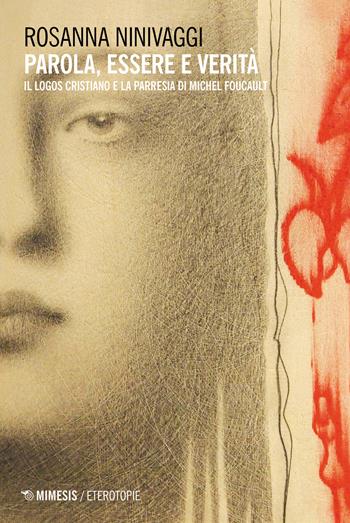 Parola, essere e verità. Il logos cristiano e la parresia di Michel Foucault - Rosanna Ninivaggi - Libro Mimesis 2020, Eterotopie | libraccio.click