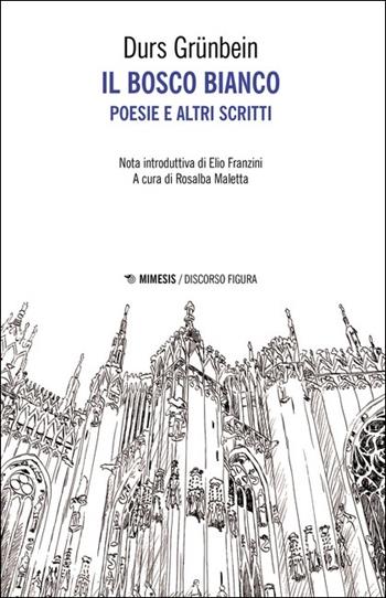 Il bosco bianco. Poesie e altri scritti. Testo tedesco a fronte - Durs Grünbein - Libro Mimesis 2021, Discorso figura. Nuova serie | libraccio.click