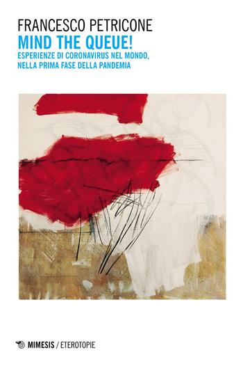 Mind the queue! Esperienze di Coronavirus nel mondo, nella prima fase della pandemia - Francesco Petricone - Libro Mimesis 2021, Eterotopie | libraccio.click