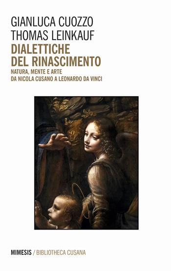 Dialettiche del Rinascimento. Natura, mente e arte da Nicola Cusano a Leonardo da Vinci - Thomas Leinkauf, Gianluca Cuozzo - Libro Mimesis 2021, Bibliotheca cusana | libraccio.click