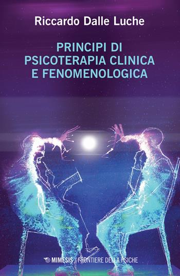 Principi di psicoterapia clinica e fenomenologica - Riccardo Dalle Luche - Libro Mimesis 2021, Frontiere della psiche | libraccio.click