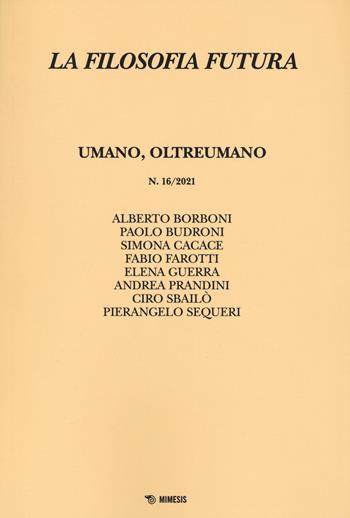 La filosofia futura (2021). Vol. 16: Umano, oltreumano.  - Libro Mimesis 2021 | libraccio.click