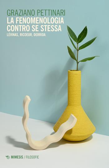 La fenomenologia contro se stessa. Lévinas, Ricoeur, Derrida - Graziano Pettinari - Libro Mimesis 2022, Filosofie | libraccio.click