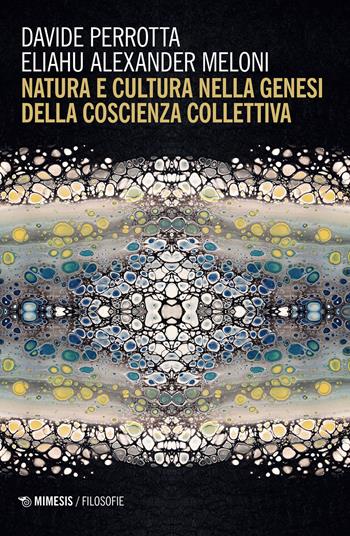Natura e cultura nella genesi della coscienza collettiva - Davide Perrotta, Eliahu Alexander Meloni - Libro Mimesis 2022, Filosofie | libraccio.click