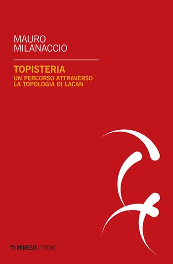 Topisteria. Un percorso attraverso la topologia di Lacan - Mauro Milanaccio - Libro Mimesis 2022, Tyche. Quaderni Irpa | libraccio.click