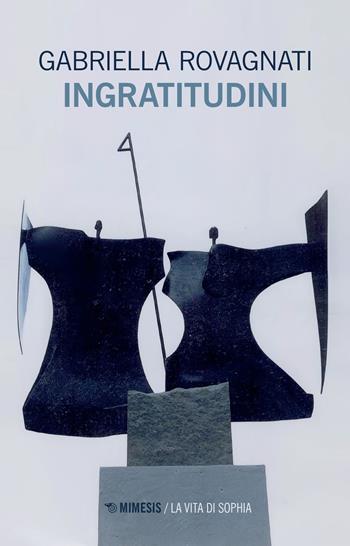 Ingratitudini - Gabriella Rovagnati - Libro Mimesis 2022, La vita di Sophia | libraccio.click