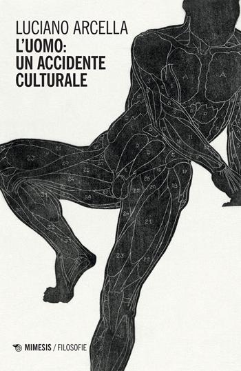 L'uomo: un accidente culturale - Luciano Arcella - Libro Mimesis 2022, Filosofie | libraccio.click