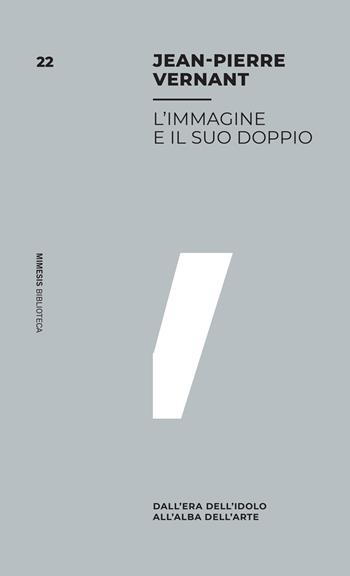 L'immagine e il suo doppio. Dall'era dell'idolo all'alba dell'arte - Jean-Pierre Vernant - Libro Mimesis 2022, Mimesis. Biblioteca | libraccio.click