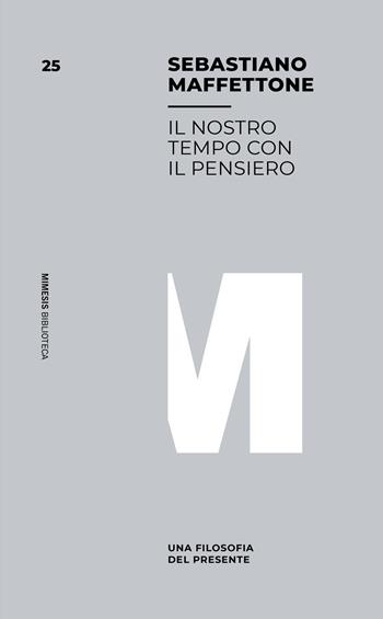 Il nostro tempo con il pensiero. Una filosofia del presente - Sebastiano Maffettone - Libro Mimesis 2023, Mimesis. Biblioteca | libraccio.click