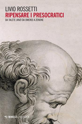 Ripensare i presocratici. Da Talete (anzi da Omero) a Zenone - Livio Rossetti - Libro Mimesis 2023, Filosofie | libraccio.click