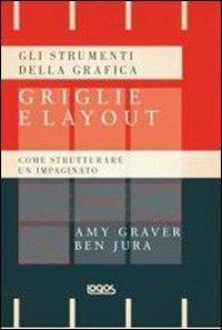Gli strumenti della grafica: griglie e layout. Come strutturare un impaginato - Amy Graver, Ben Jura - Libro Logos 2013 | libraccio.click